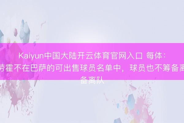 Kaiyun中国大陆开云体育官网入口 每体：阿劳霍不在巴萨的可出售球员名单中，球员也不筹备离队