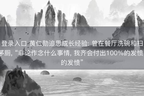 登录入口 黄仁勋追思成长经验: 曾在餐厅洗碗和扫茅厕， “非论作念什么事情， 我齐会付出100%的发愤”